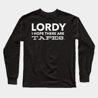 Lordy I Hope there are Tapes Long Sleeve T-Shirt